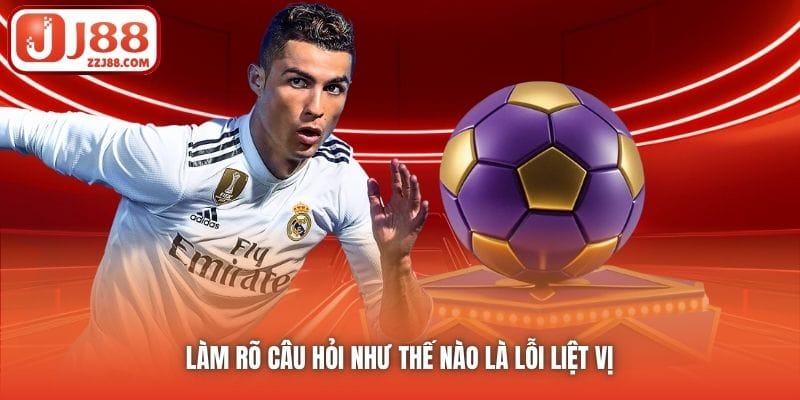 Làm rõ câu hỏi như thế nào là lỗi liệt vị 