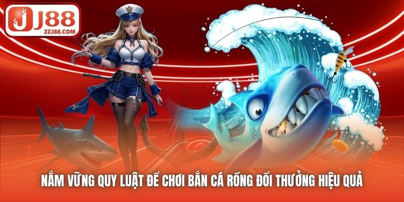 Nắm vững quy luật để chơi Bắn Cá Rồng đổi thưởng hiệu quả