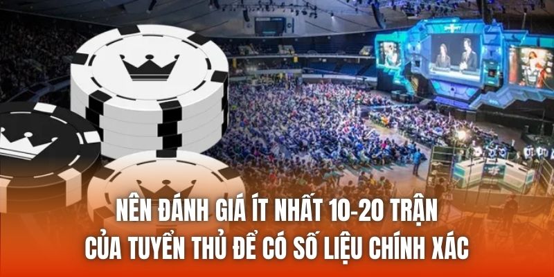 Nên đánh giá ít nhất 10-20 trận của tuyển thủ để có số liệu chính xác