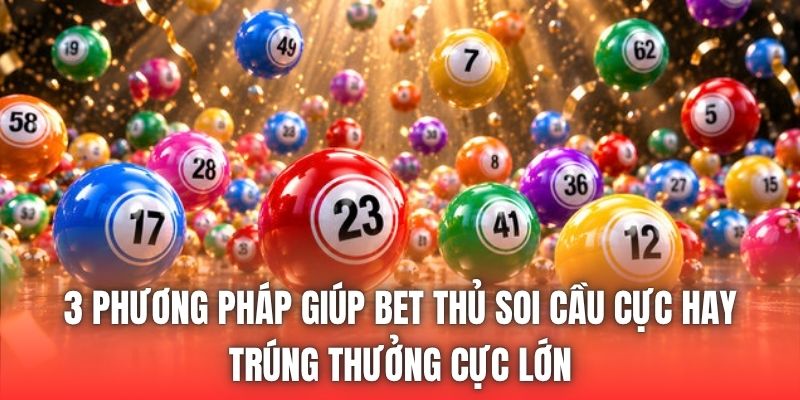 3 phương pháp giúp bet thủ soi cầu cực hay, trúng thưởng cực lớn