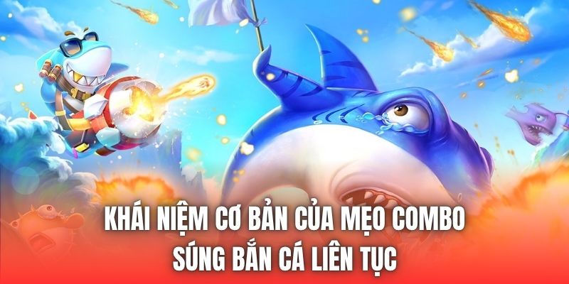 Khái niệm cơ bản của mẹo combo súng bắn cá liên tục