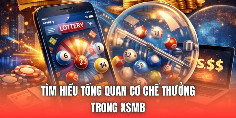 Tìm hiểu tổng quan cơ chế thưởng trong XSMB