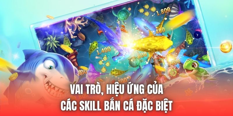 Vai trò, hiệu ứng của các skill bắn cá đặc biệt